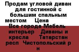 Продам угловой диван для гостинной с большим спальным местом  › Цена ­ 25 000 - Все города Мебель, интерьер » Диваны и кресла   . Татарстан респ.,Чистопольский р-н